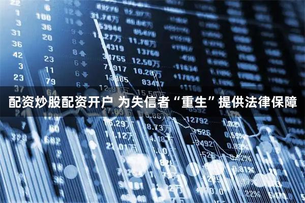 配资炒股配资开户 为失信者“重生”提供法律保障